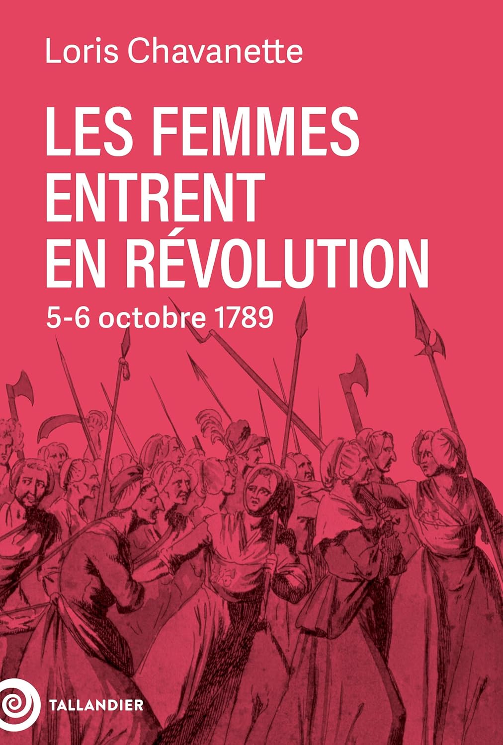 Histoire : « Les femmes entrent en Révolution, 5-6 octobre 1789 » Loris Chavanette (Tallandier)